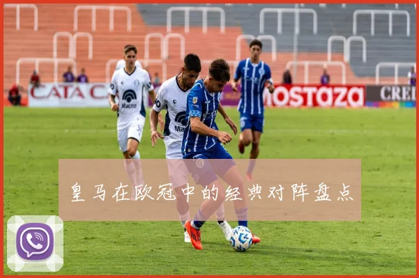 皇马在欧冠中的经典对阵盘点