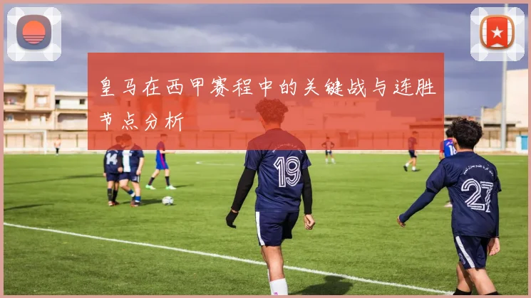 皇马在西甲赛程中的关键战与连胜节点分析