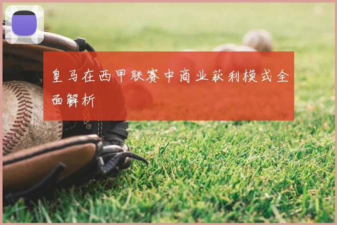 皇马在西甲联赛中商业获利模式全面解析