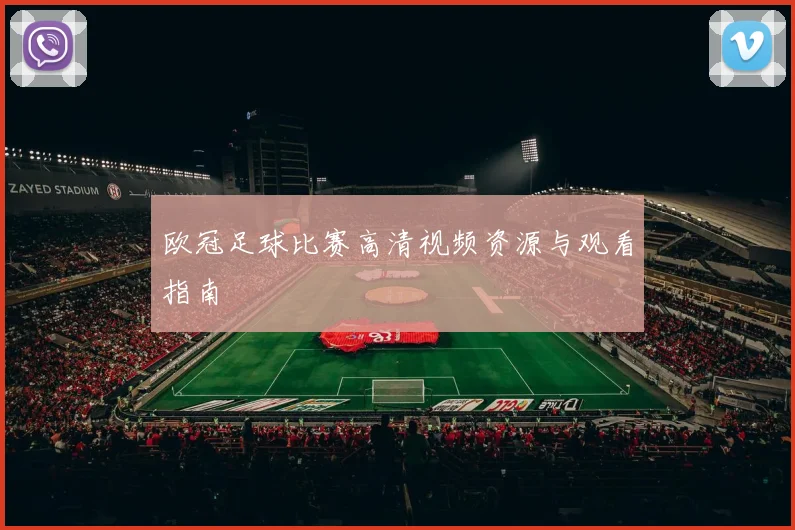 欧冠足球比赛高清视频资源与观看指南